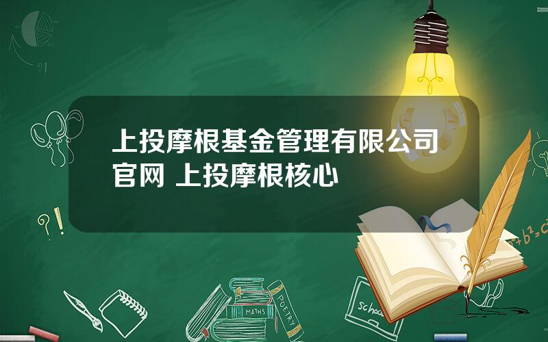 上投摩根基金管理有限公司官网 上投摩根核心